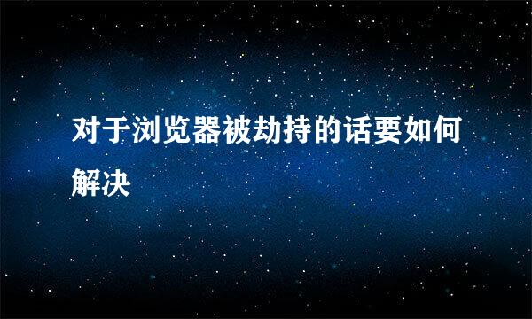 对于浏览器被劫持的话要如何解决
