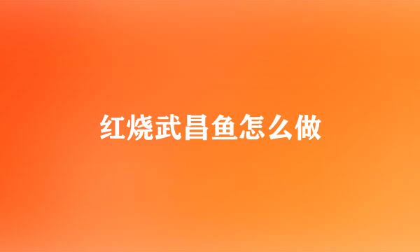 红烧武昌鱼怎么做