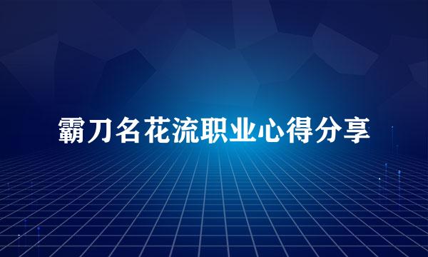 霸刀名花流职业心得分享