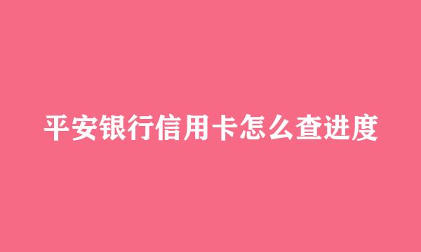 平安银行信用卡怎么查进度