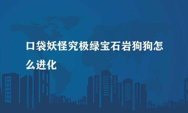 口袋妖怪究极绿宝石岩狗狗怎么进化