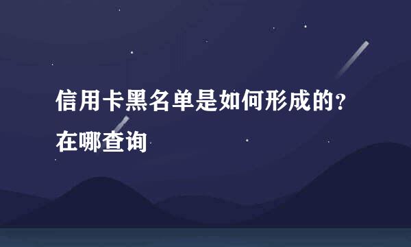 信用卡黑名单是如何形成的？在哪查询