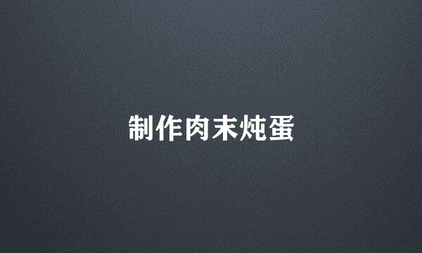 制作肉末炖蛋