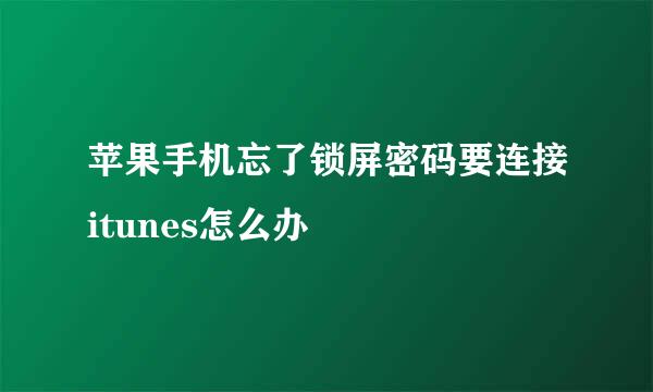 苹果手机忘了锁屏密码要连接itunes怎么办