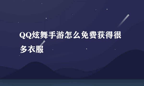 QQ炫舞手游怎么免费获得很多衣服