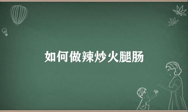 如何做辣炒火腿肠