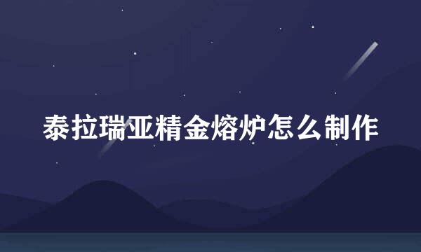 泰拉瑞亚精金熔炉怎么制作