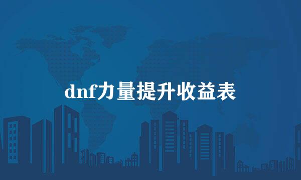 dnf力量提升收益表