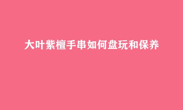 大叶紫檀手串如何盘玩和保养