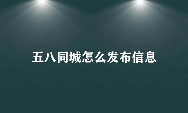 五八同城怎么发布信息