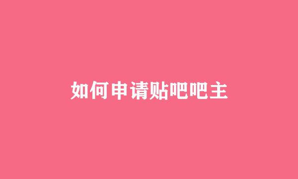 如何申请贴吧吧主
