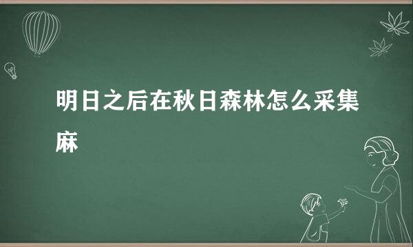 明日之后在秋日森林怎么采集麻