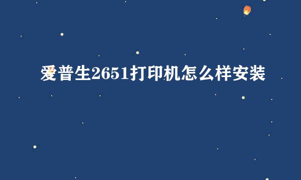 爱普生2651打印机怎么样安装