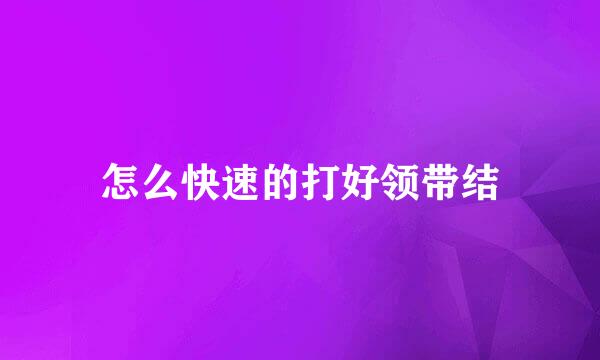 怎么快速的打好领带结