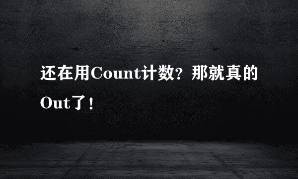 还在用Count计数？那就真的Out了！