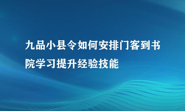 九品小县令如何安排门客到书院学习提升经验技能