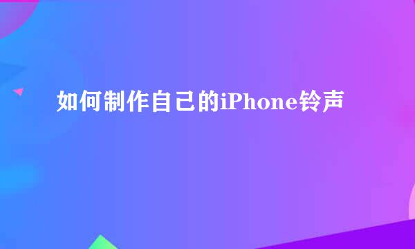 如何制作自己的iPhone铃声
