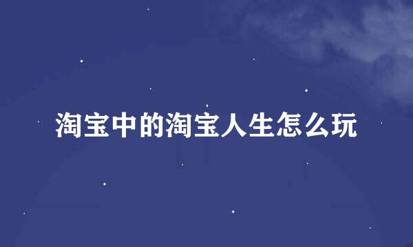 淘宝中的淘宝人生怎么玩