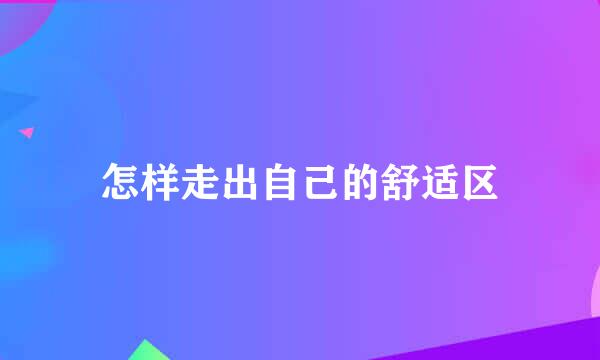 怎样走出自己的舒适区