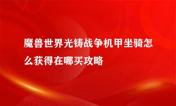 魔兽世界光铸战争机甲坐骑怎么获得在哪买攻略