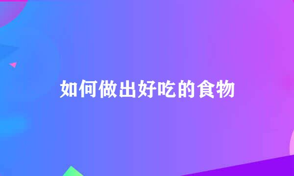 如何做出好吃的食物