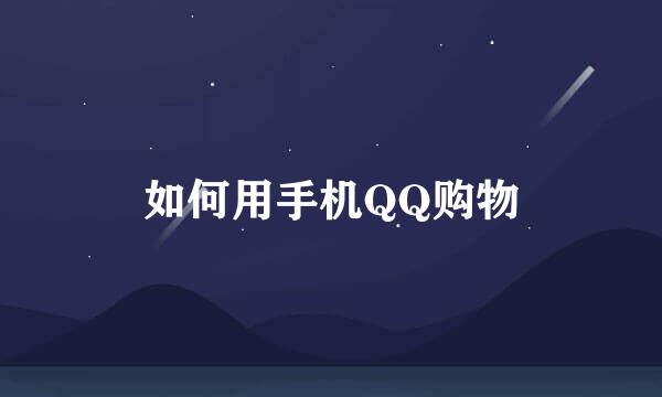如何用手机QQ购物