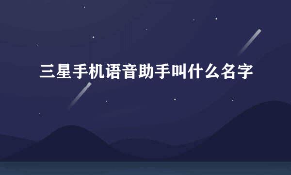 三星手机语音助手叫什么名字