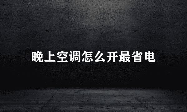 晚上空调怎么开最省电