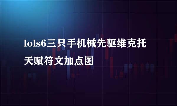 lols6三只手机械先驱维克托天赋符文加点图