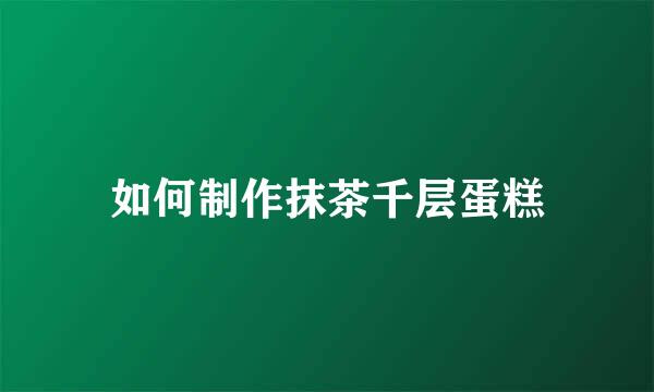 如何制作抹茶千层蛋糕