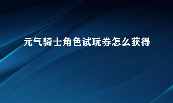 元气骑士角色试玩券怎么获得