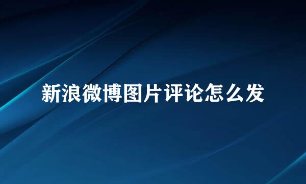 新浪微博图片评论怎么发