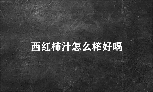 西红柿汁怎么榨好喝