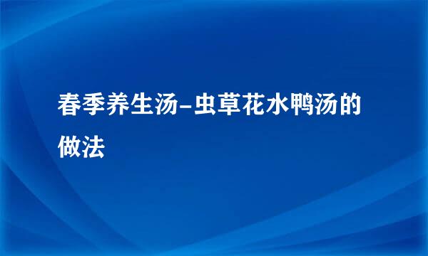 春季养生汤-虫草花水鸭汤的做法