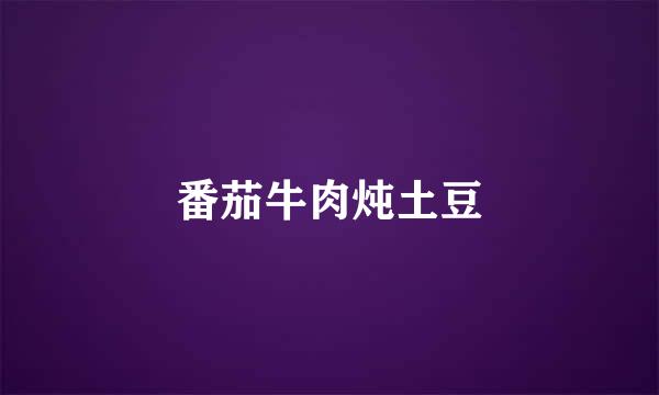 番茄牛肉炖土豆