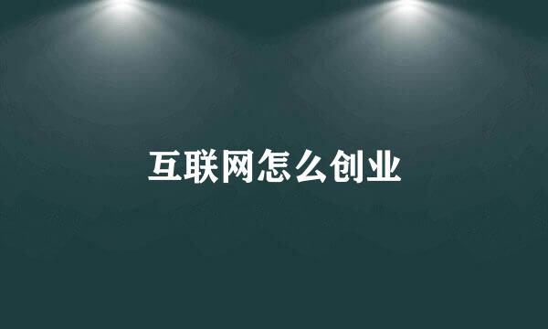互联网怎么创业