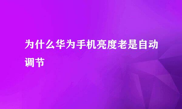 为什么华为手机亮度老是自动调节