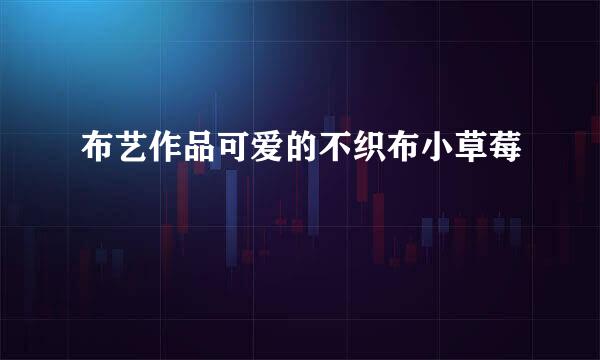 布艺作品可爱的不织布小草莓