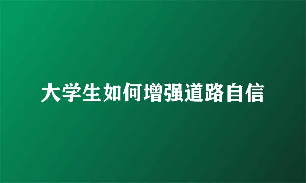 大学生如何增强道路自信