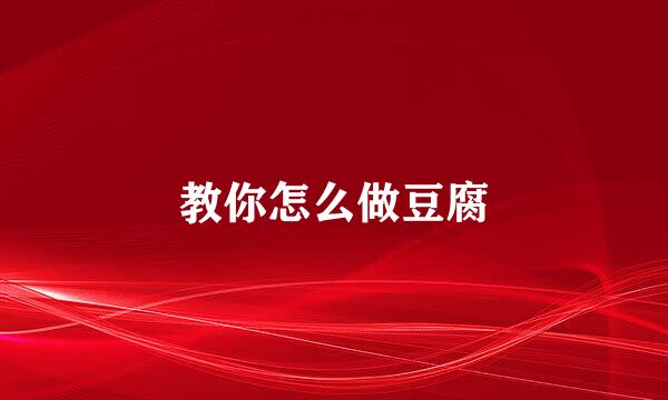 教你怎么做豆腐