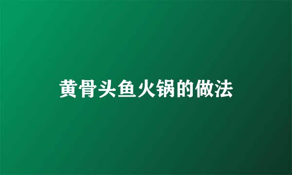 黄骨头鱼火锅的做法