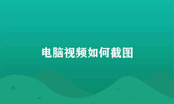 电脑视频如何截图
