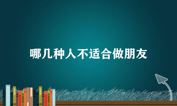 哪几种人不适合做朋友