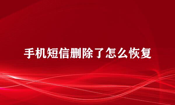 手机短信删除了怎么恢复