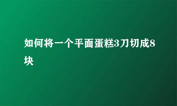 如何将一个平面蛋糕3刀切成8块