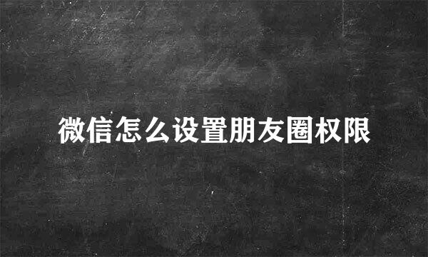 微信怎么设置朋友圈权限