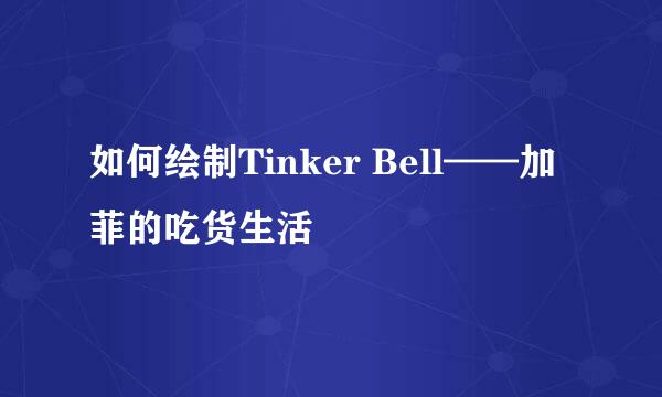 如何绘制Tinker Bell——加菲的吃货生活