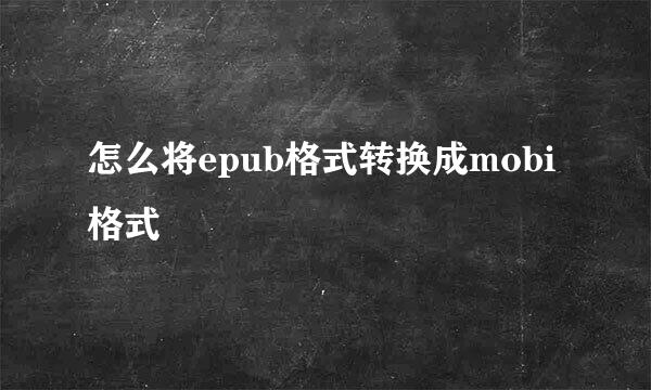 怎么将epub格式转换成mobi格式