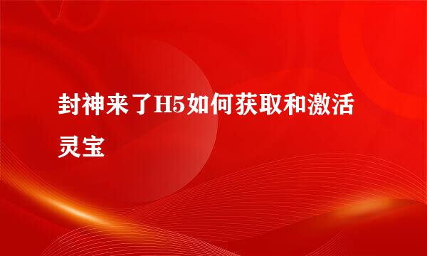 封神来了H5如何获取和激活灵宝
