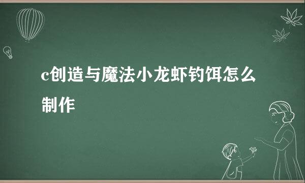 c创造与魔法小龙虾钓饵怎么制作